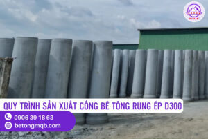 Cống Bê Tông Rung Ép D300 dài 2,5m Tại Long An | Bê tông MQB 4 Quy trình sản xuất cống bê tông rung ép D300