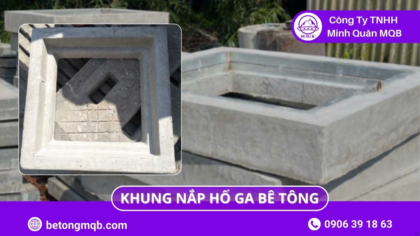 6 Tiêu Chí Khung Nắp Hố Ga Bê Tông Chịu Tải MQB