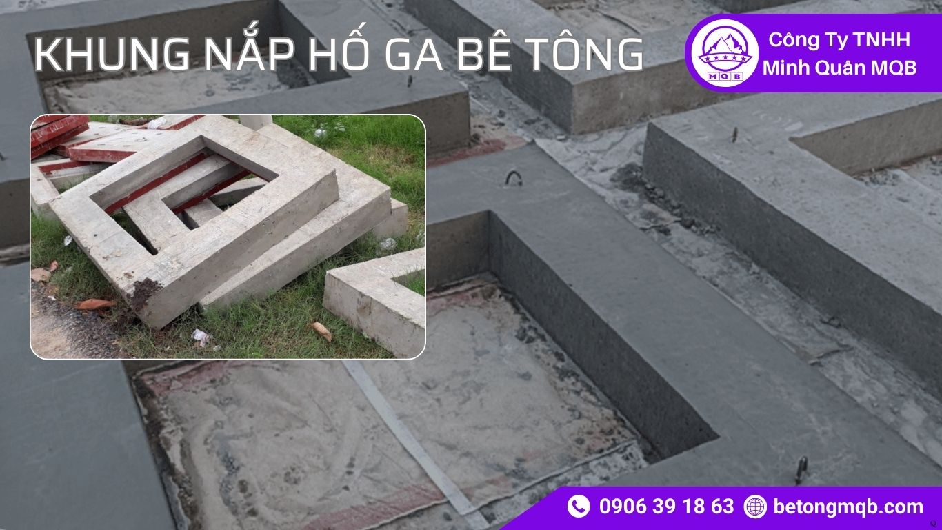 8 Điểm Tiêu Chuẩn Khung Nắp Hố Ga Bê Tông | Bê Tông MQB