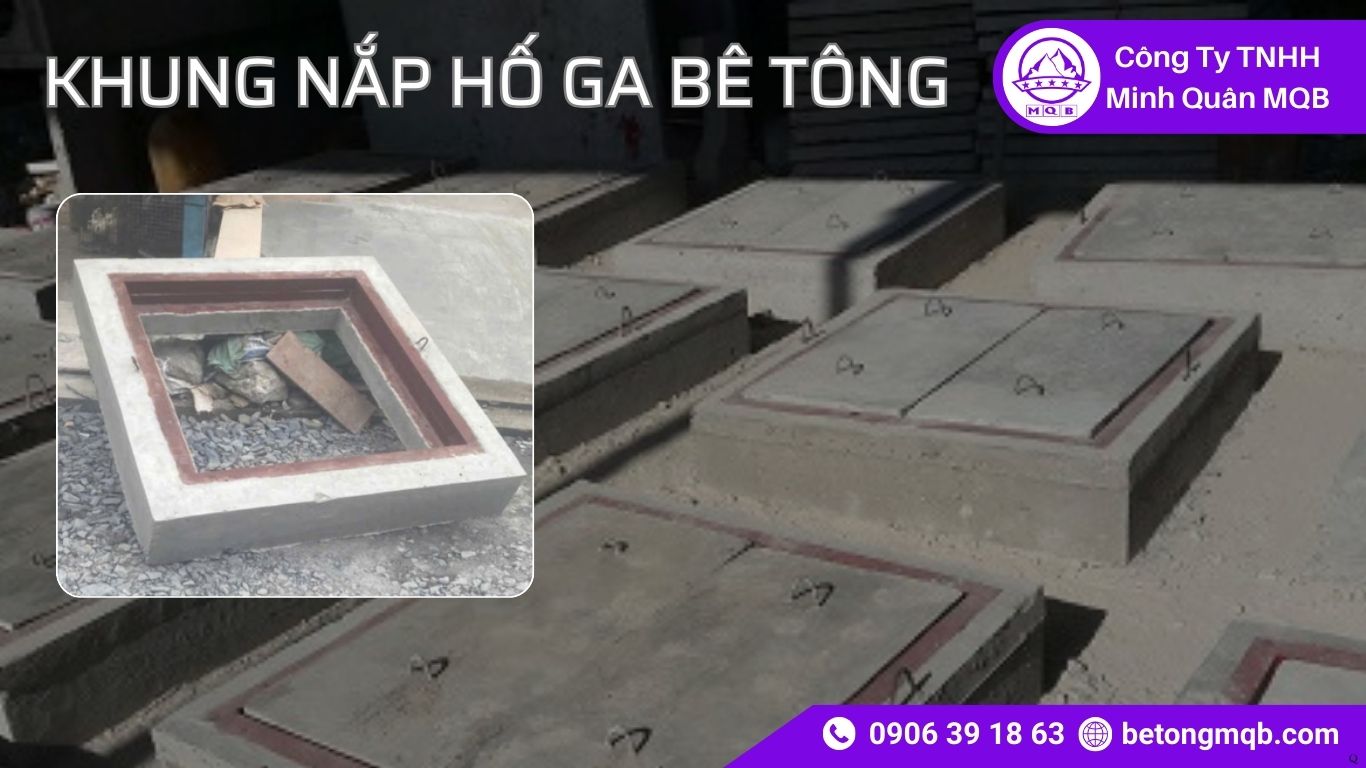 8 Điểm Tiêu Chuẩn Khung Nắp Hố Ga Bê Tông MQB