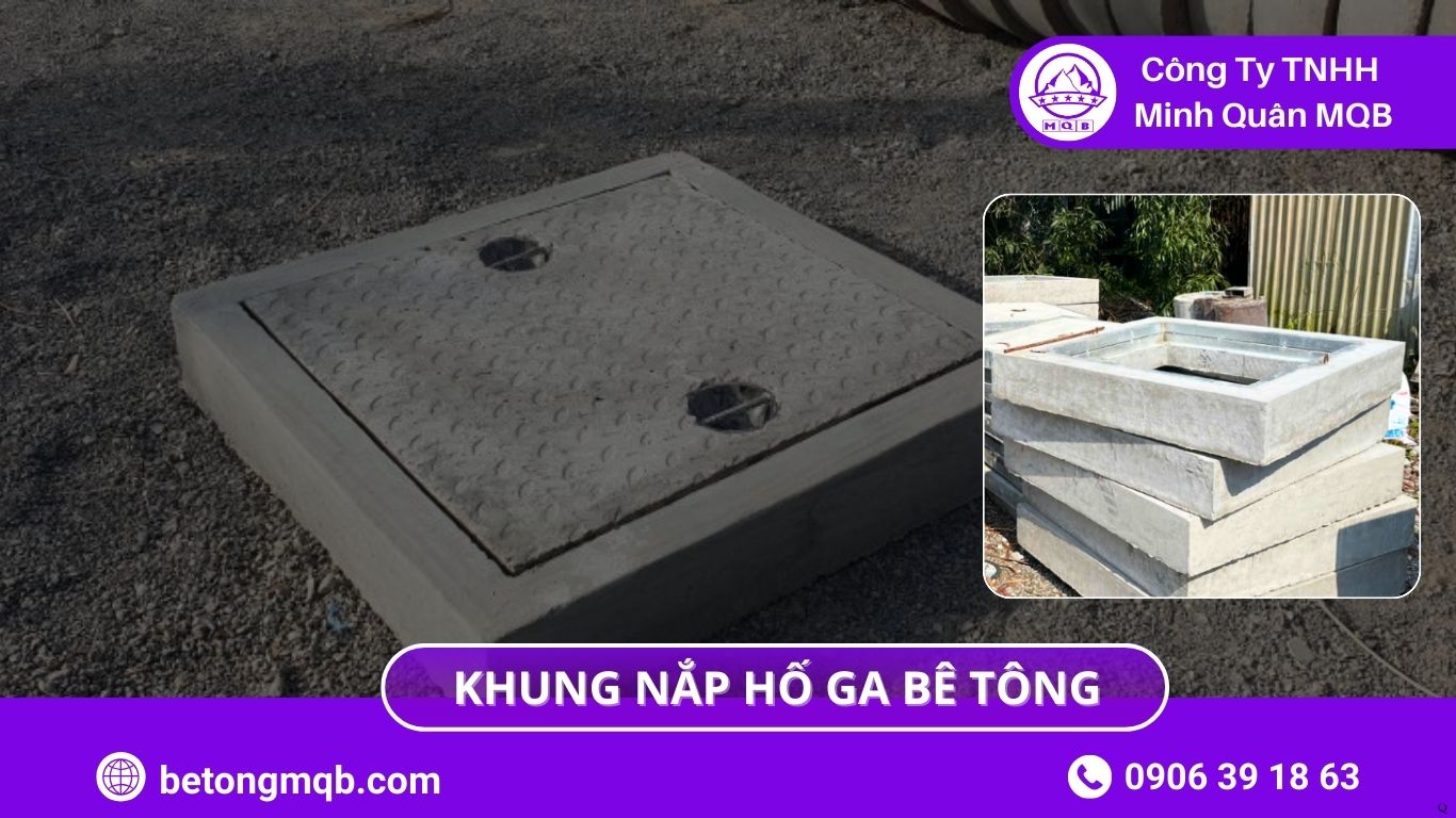 6 Tiêu Chí Khung Nắp Hố Ga Bê Tông Chịu Tải | Bê Tông MQB